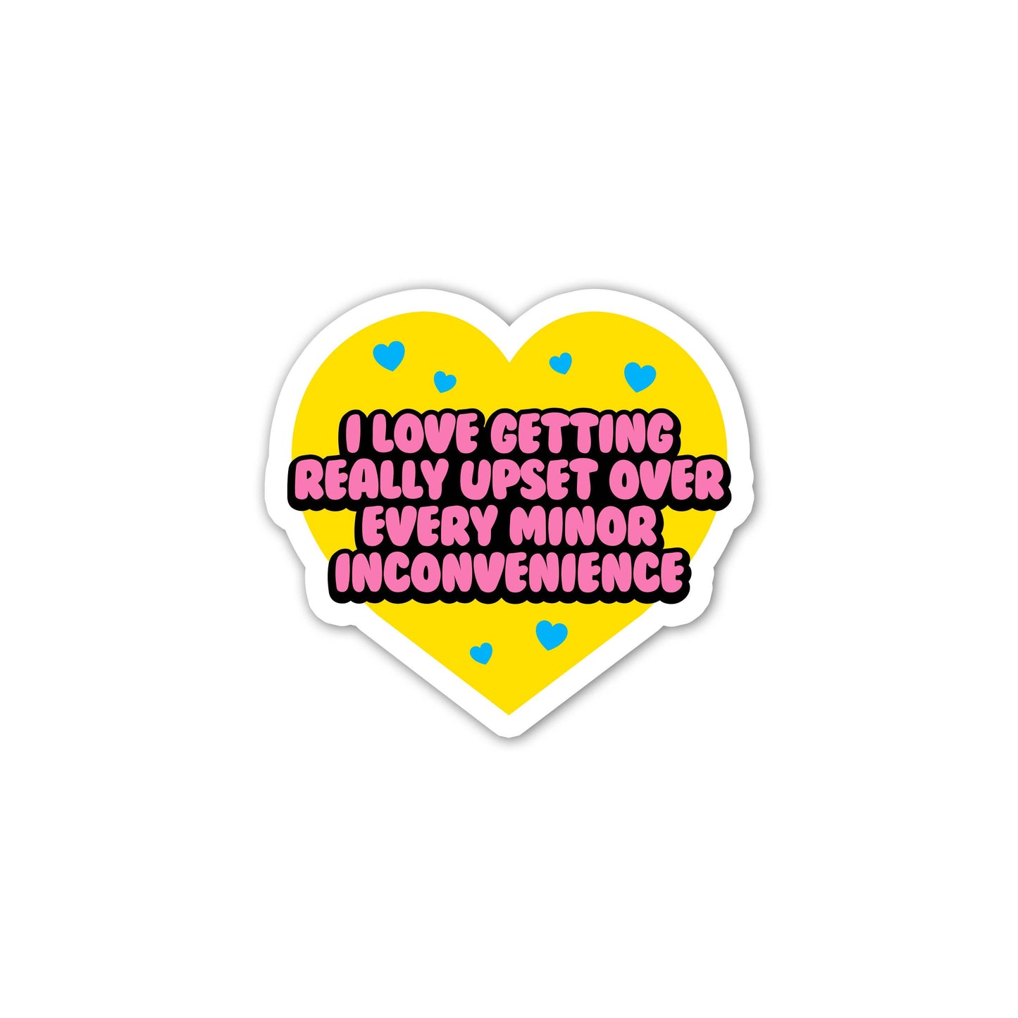 I Love Getting Upset Over Every Inconvenience Mini Sticker