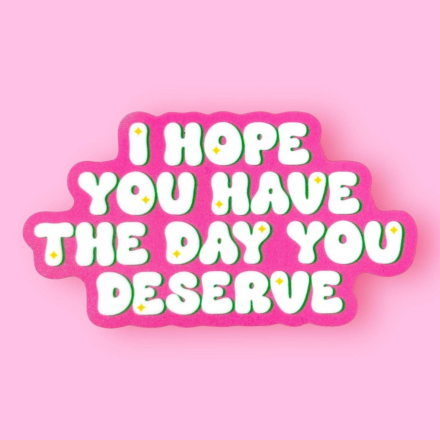 I Hope You Have The Day You Deserve Sticker